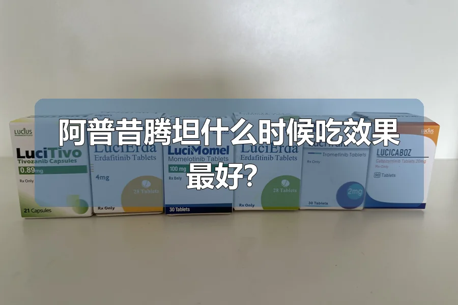 阿普昔腾坦什么时候吃效果最好？